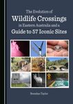 The Evolution of Wildlife Crossings in Eastern Australia and a Guide to 57 Iconic Sites