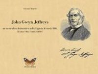 John Gwyn Jeffreys: Un Naturalista Britannico nella Liguria di Metà '800, la Sua Vita, i Suoi Scritti [A British Naturalist in Mid-19th Century Liguria, His Life, His Writings]
