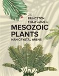 The Princeton Field Guide to Mesozoic Plants