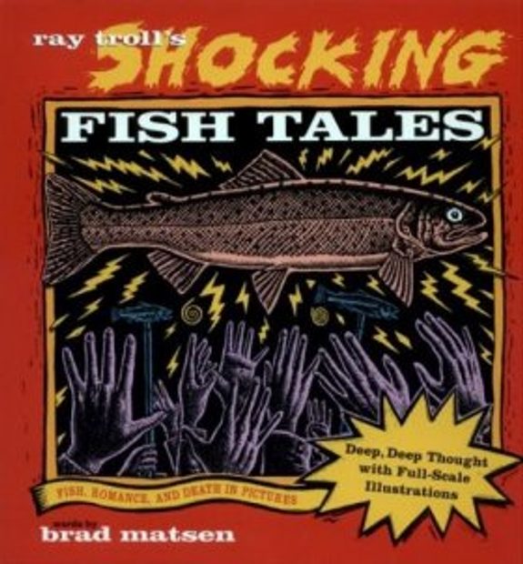 Ray Troll's Shocking Fish Tales: Fish, Romance, & Death in Pictures