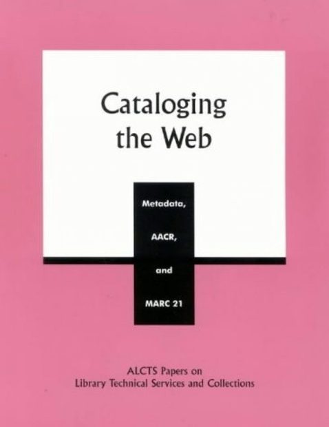 Cataloging the Web: Metadata, AACR and MARC 21