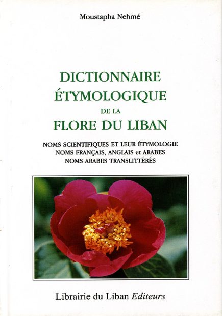 Dictionnaire Étymologique de la Flore du Liban: Noms Scientifiques et Leur Étymologie – Noms Français, Anglais et Arabes – Noms Arabes Translittérés