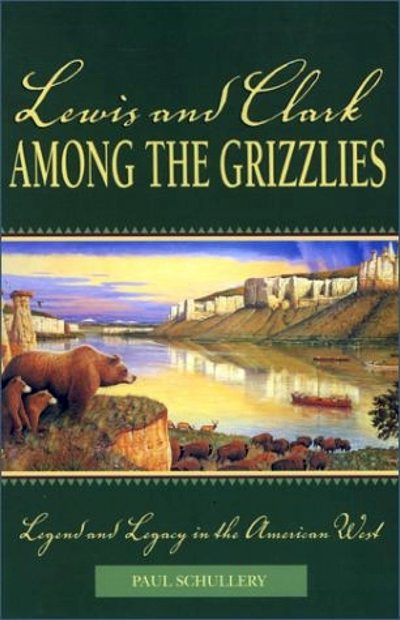 Lewis and Clark Among the Grizzlies: Legend and Legacy in the American West