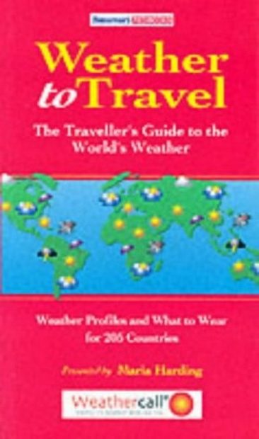 Weather to Travel: The Traveller's Guide to the World's Weather Weather to Travel: The Traveller's Guide to the World's Weather