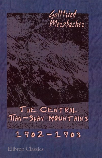 The Central Tian-Shan Mountains 1902-1903