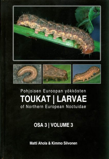 Larvae of Northern European Noctuidae, Volume 3 / Pohjoisen Euroopan Yökkösten Toukat, Osa 3