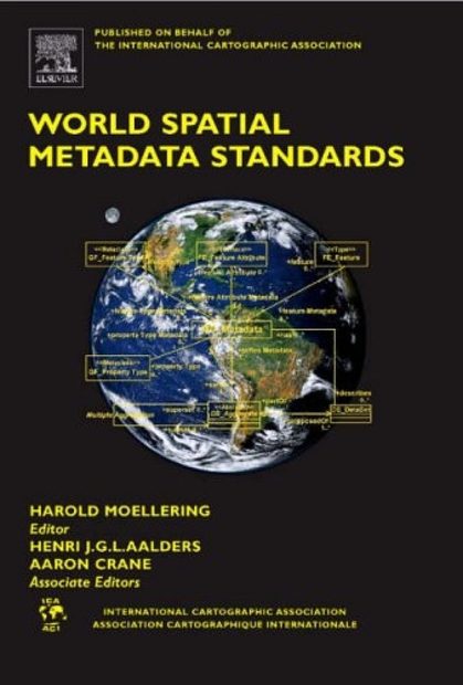 World Spatial Metadata Standards: Scientific and Technical Characteristics, and Full Descriptions With Crosstable