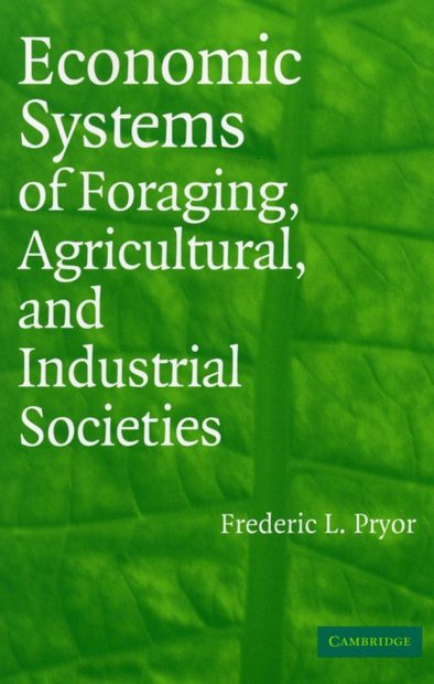 Economic Systems of Foraging, Agricultural, and Industrial Societies