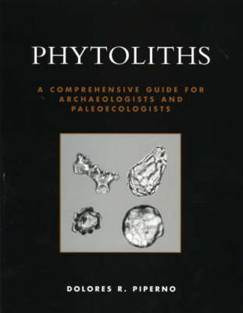 Phytoliths: A Comprehensive Guide for Archaeologists and Paleoecologists