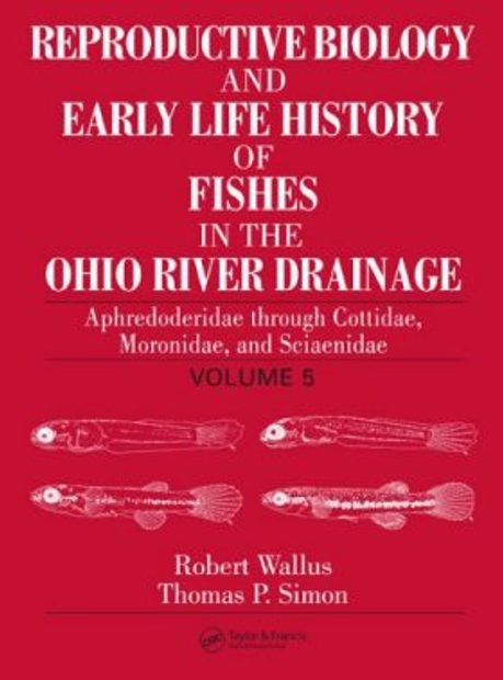 Reproductive Biology and Early Life History of Fishes in the Ohio River Drainage, Volume 5