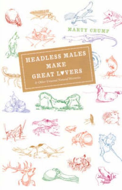 Headless Males Make Great Lovers and Other Unusual Natural Histories