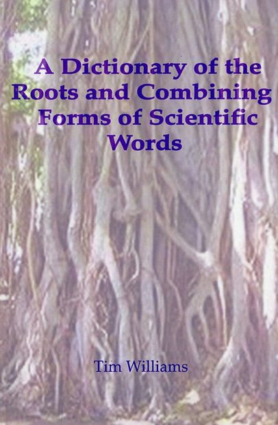 A Dictionary of the Roots and Combining Forms of Scientific Words