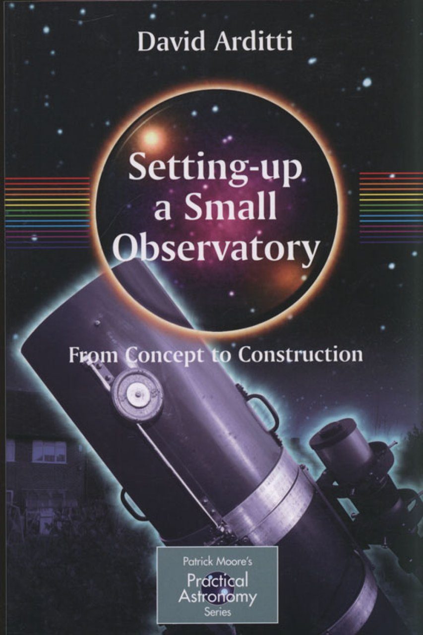 Amateur and Professional Designs and Constructions Small Astronomical Observatories The Patrick Moore Practical Astronomy Series
