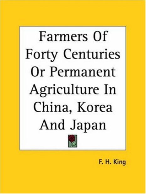 Farmers of Forty Centuries: Permanent Agriculture in China, Korea, Japan