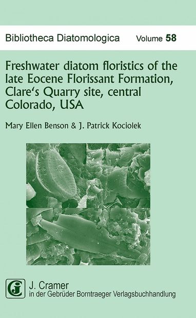 Bibliotheca Diatomologica, Volume 58: Freshwater Diatom Floristics of the Late Eocene Florissant Formation, Clare's Quarry Site, Central Colorado, USA