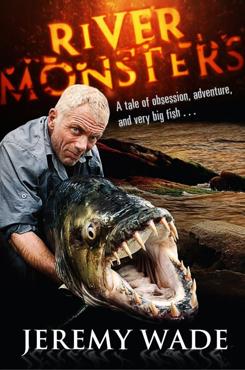 River Monsters A Tale Of Obsession Adventure And Very Big Fish Nhbs Academic Professional Books