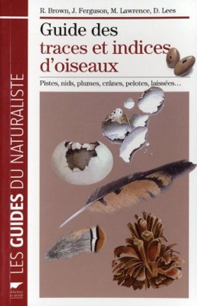 Guide des Traces et Indices d'Oiseaux: Pistes, Nids, Plumes, Crânes... [The Tracks and Signs of the Birds of Britain and Europe]