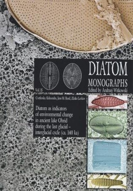 Diatom Monographs, Volume 15: Diatoms as Indicators of Environmental Change in Ancient Lake Ohrid during the Last Glacial-Interglacial Cycle (ca. 140 ka)