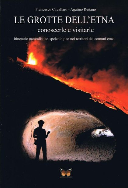 Le Grotte dell'Etna: Conoscerle e Visitarle, Itinerario Naturalistico-Speleologico nei Territori dei Comuni Etnei [The Caves of Etna: Knowing and Visiting Them, Naturalistic-Speleological Itineraries in the Territories of the Etna Municipalities]