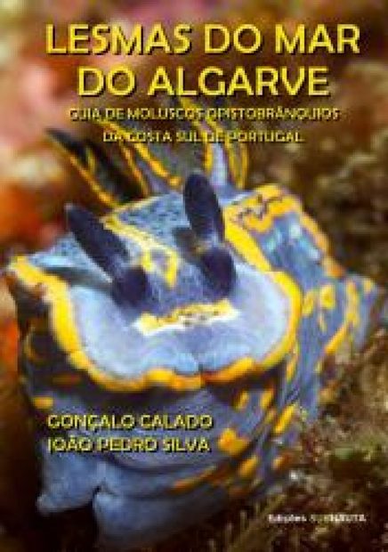 Lesmas do Mar do Algarve: Guia de Moluscos Opistobrancios da Costa Sul de Portugal [Sea Slugs of the Algarve: Opisthobranch Guide for the Southern Coast of Portugal]