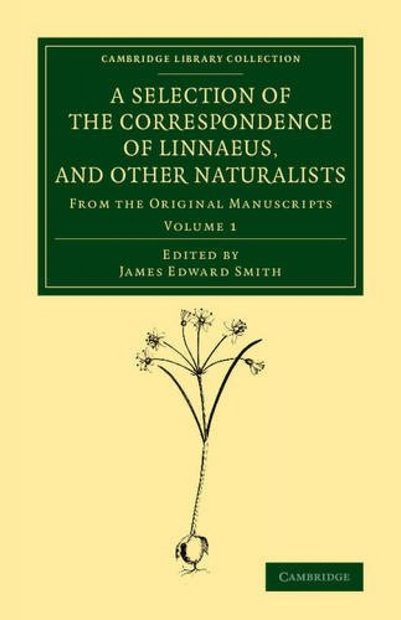 A Selection of the Correspondence of Linnaeus, and Other Naturalists, Volume 1
