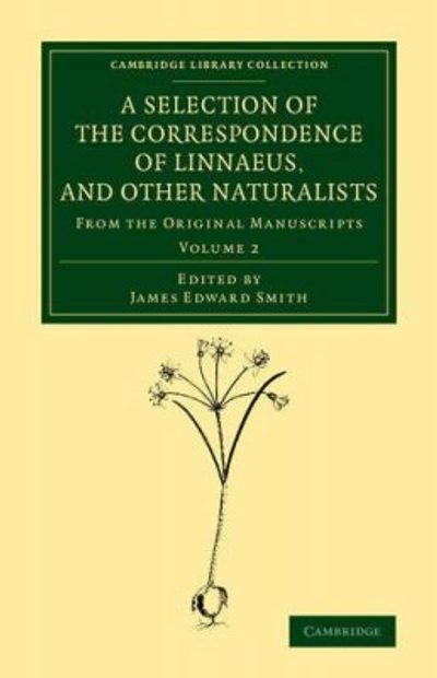 A Selection of the Correspondence of Linnaeus, and Other Naturalists, Volume 2