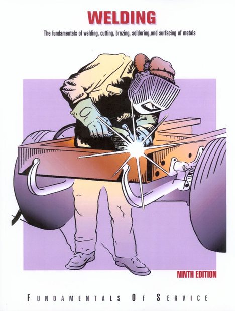 Welding: The Fundamentals of Welding, Cutting, Brazing, Soldering and Surfacing of Metals