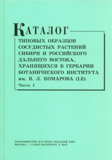 Katalog Tipovykh Obraztsov Sosudistykh Rastenii Sibiri i Rossiiskogo Dal'nego Vostoka, Khraniashchikhsia v Gerbarii Botanicheskogo Instituta im. V.L. Komarova RAN (LE)