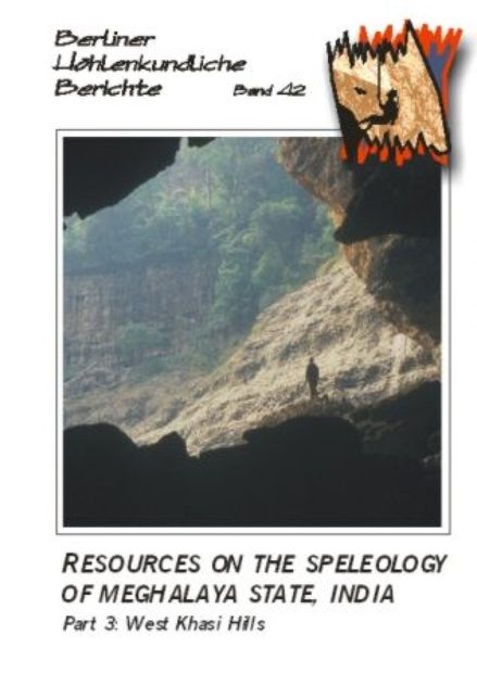 Berliner Höhlenkundliche Berichte, Volume 42: Resources on the Speleology of Meghalaya State, India, Part 3: West Khasi Hills