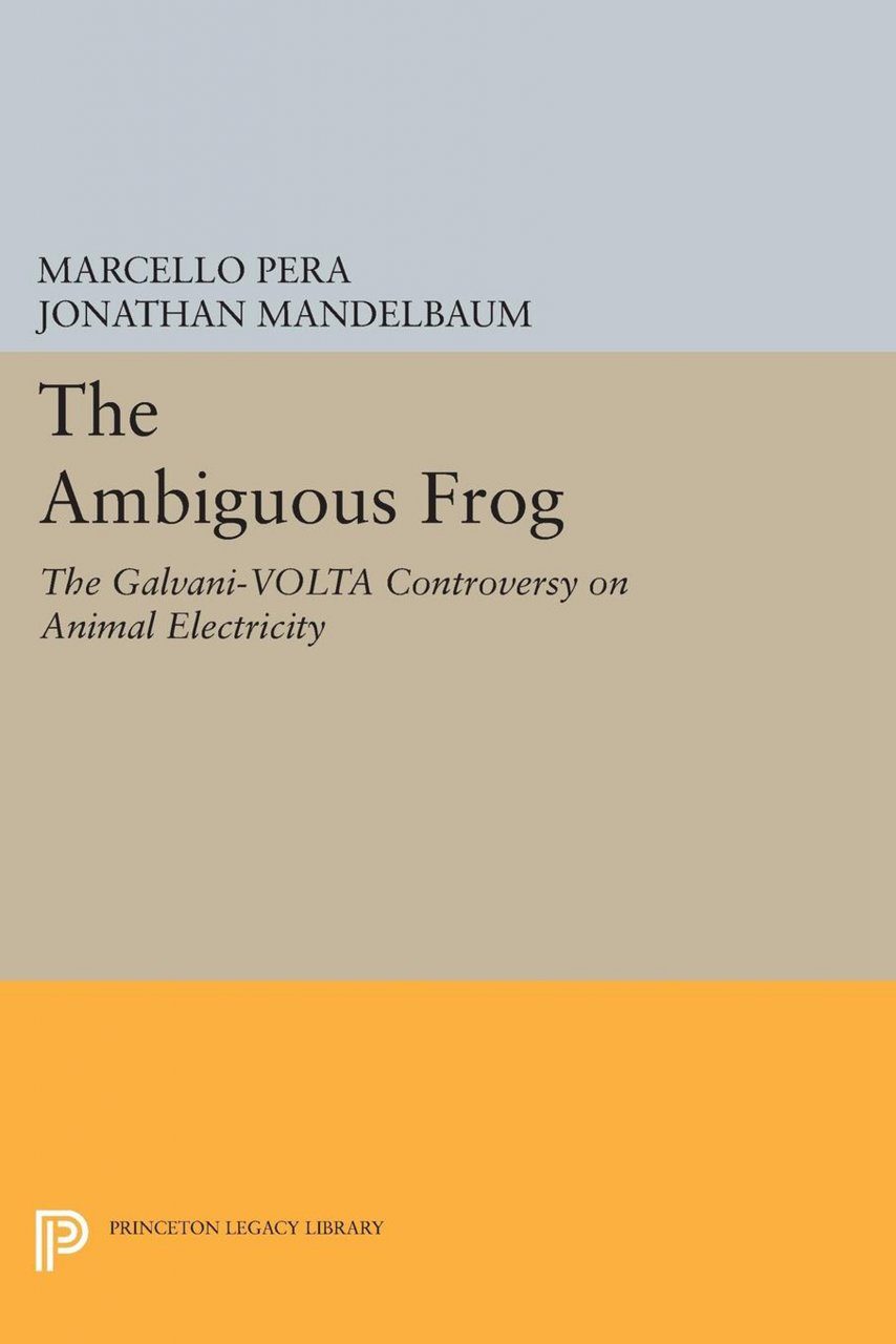 The Ambiguous Frog The Galvani Volta Controversy On Animal Electricity Nhbs Academic