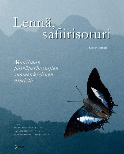 Lennä, Safiirisoturi: Maailman Päiväperhoslajien Suomenkielinen Nimistö, Osa 1: Papilionidae, Pieridae, Nymphalidae s.l. [Fly, Sapphire Warrior: Finnish Names of the World's Butterflies, Part 1]