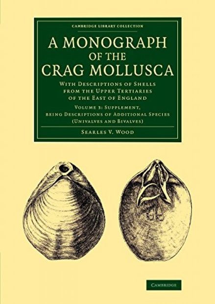 A Monograph of the Crag Mollusca, Volume 3: Supplement, being Descriptions of Additional Species (Univalves and Bivalves)