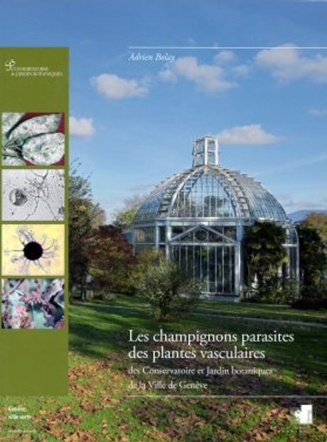 Boissiera, Volume 66: Les Champignons Parasites des Plantes Vasculaires des Conservatoire et Jardin Botaniques de la Ville de Genève [Parasitic Fungi of Vascular Plants of the Conservatory and Botanical Gardens of the City of Geneva]