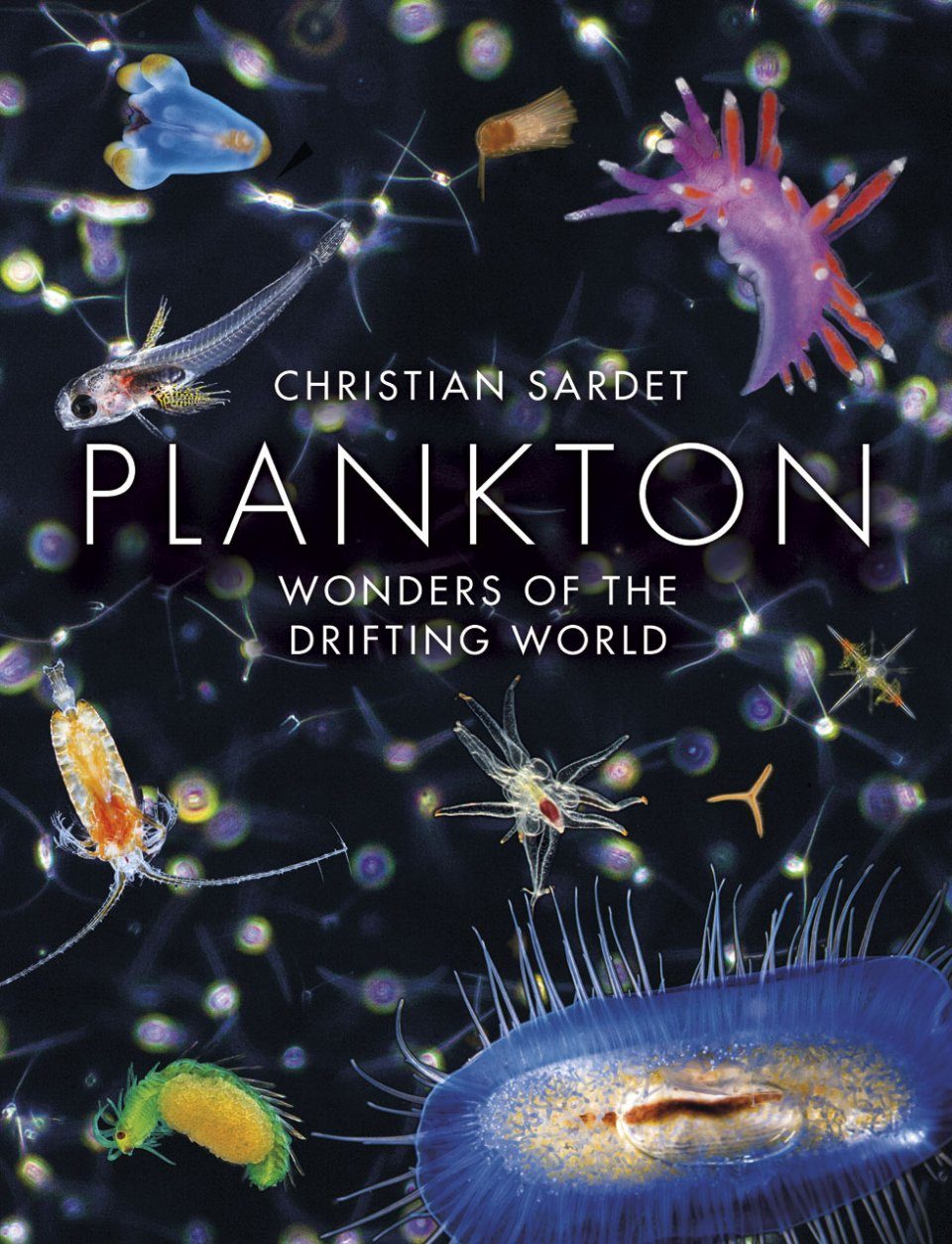 Plankton Wonders Of The Drifting World Christian Sardet