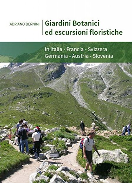 Giardini Botanici ed Escursioni Floristiche: In Italia, Francia, Svizzera, Germania, Austria, Slovenia [Botanical Gardens and Floristic Excursions in Italy, France, Switzerland, Germany, Austria, Slovenia]