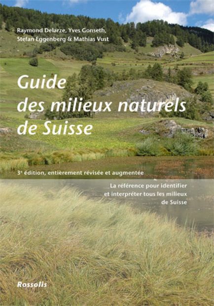 Guide des Milieux Naturels de Suisse: La Référence pour Identifier et Interprêter Tout les Milieux de Suisse [Guide to the Natural Environments of Switzerland: The Reference to Identify and Interpret All Swiss Environments]