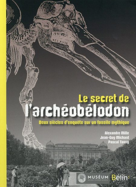 Le Secret de l'Archéobélodon: Deux Siècles d'Enquête sur une Fossile Mythique [The Secret of the Archaeobedon: Two Centuries of Investigation on a Mythic Fossil]