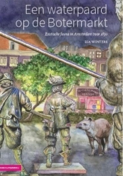 Een Waterpaard op de Botermarkt: Exotische Dieren in Historisch Amsterdam voor 1830 [A Kelpie at the Botermarkt: Exotic Animals in Historic Amsterdam before 1830]