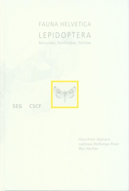 Fauna Helvetica 28: Lepidoptera – Noctuidae, Pantheidae, Nolidae: Die Eulenfalter der Schweiz / Les Noctuelles de Suisse [The Owlet Moths of Switzerland]