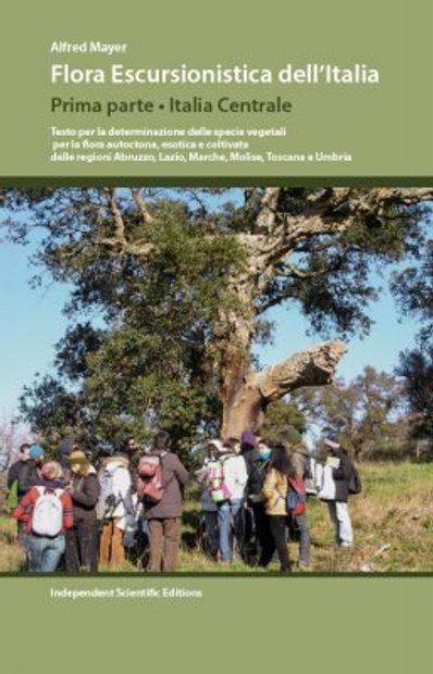 Flora Escursionistica dell'Italia, Prima Parte: Italia Centrale: Testo per la Determinazione delle Specie Vegetali per la Flora Autoctona, Esotica e Coltivata delle regioni Abruzzo, Lazio, Marche, Molise, Toscana e Umbria