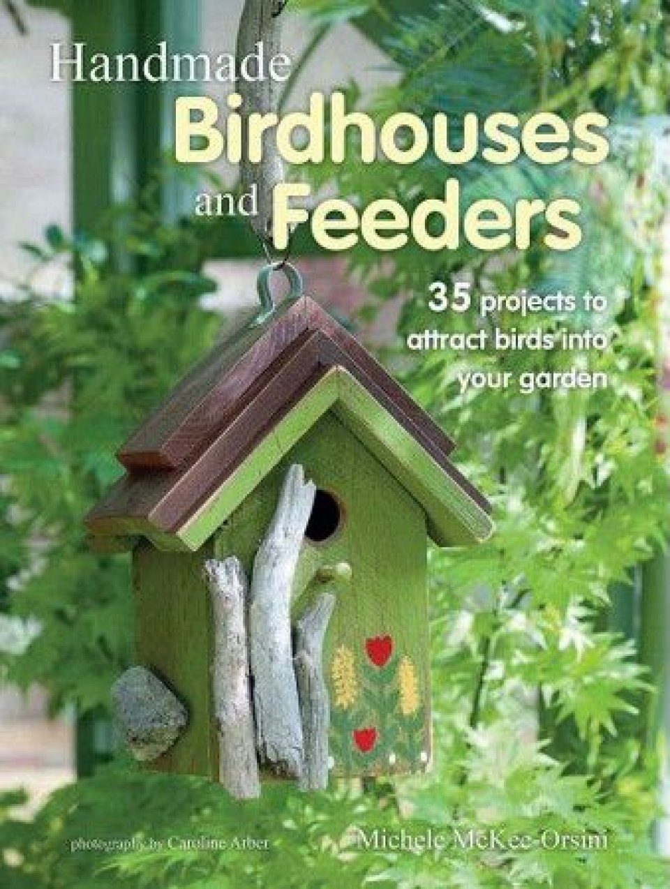 Handmade Birdhouses and Feeders 35 Projects to Attract Birds into