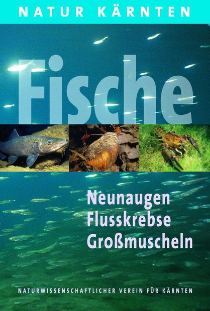 Die Fische Kärntens: Fische, Neunaugen, Flusskrebse, Großmuscheln [The Fishes of Carinthia: Fish, Lampreys, Riverine Crustaceans, Large Mussels]