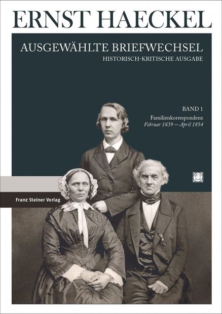 Ernst Haeckel: Ausgewählte Briefwechsel, Band 1: Familienkorrespondenz, Februar 1839 bis April 1854 [Selected Correspondence, Volume 1: Family Correspondence, February 1839 to April 1854]
