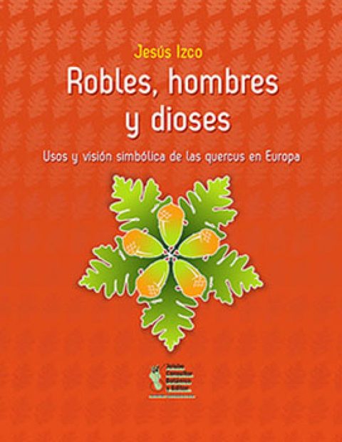 Robles, Hombres y Dioses: Usos y Visión Simbólica de las Quercus en Europa [Oaks, Men and Gods: Uses and Symbolic Views of Quercus in Europe]