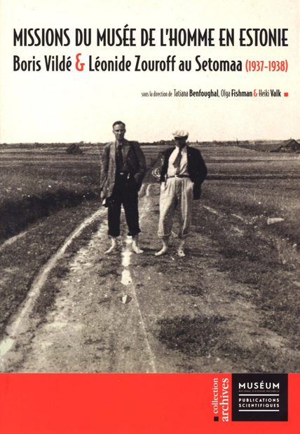 Missions du Musée de l'Homme en Estonie: Boris Vildé et Léonide Zouroff au Setomaa (1937-1938) [Missions of the Musée de l'Homme in Estonia: Boris Vildé and Léonide Zouroff in Setomaa (1937-1938)]