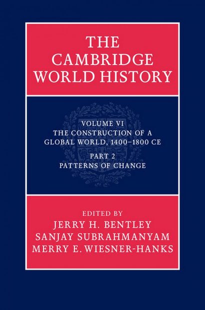 The Cambridge World History, Volume 6: The Construction of a Global World, 1400-1800 C.E., Part 2, Patterns of Change