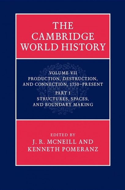 The Cambridge World History, Volume 7: Production, Destruction and Connection, 1750–Present, Part 1: Structures, Spaces, and Boundary Making