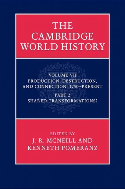 The Cambridge World History, Volume 7: Production, Destruction and Connection, 1750–Present, Part 2: Shared Transformations?