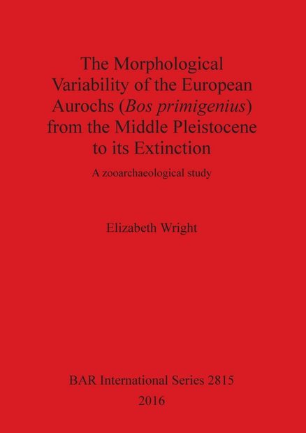 The Morphological Variability of the European Aurochs (Bos primigenius) from the Middle Pleistocene to its Extinction