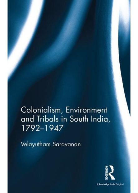 Colonialism, Environment and Tribals in South India, 1792-1947
